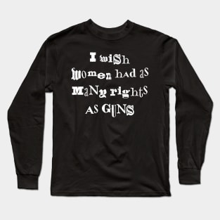 I Wish Women Had As Many Rights As Guns Long Sleeve T-Shirt